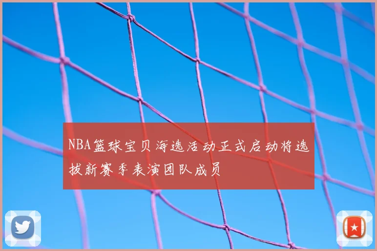 NBA篮球宝贝海选活动正式启动将选拔新赛季表演团队成员