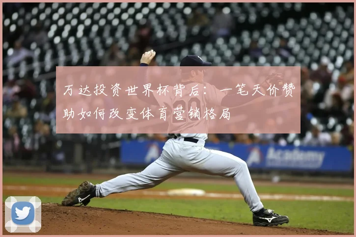 万达投资世界杯背后:一笔天价赞助如何改变体育营销格局