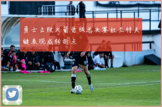 勇士击败火箭晋级总决赛杜兰特关键表现成转折点