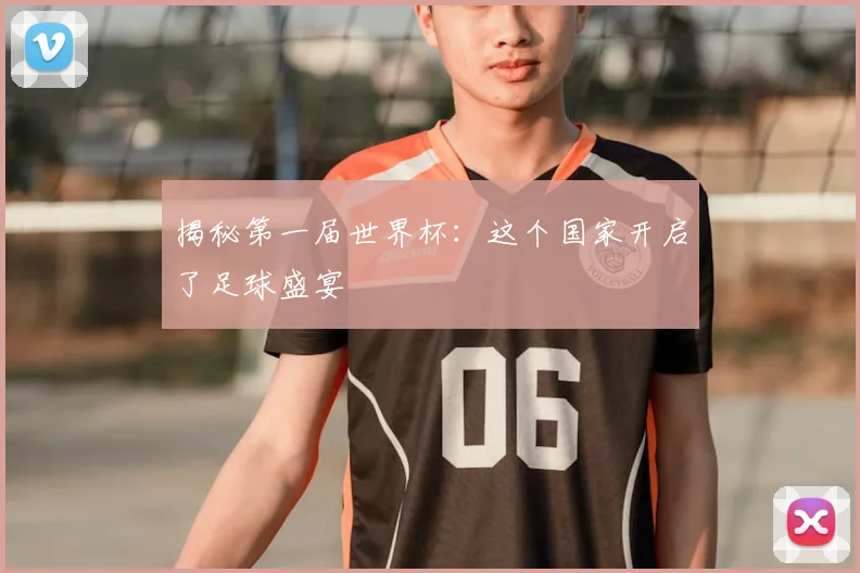 揭秘第一届世界杯:这个国家开启了足球盛宴