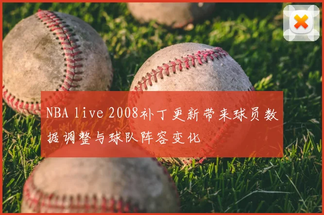 NBA live 2008补丁更新带来球员数据调整与球队阵容变化