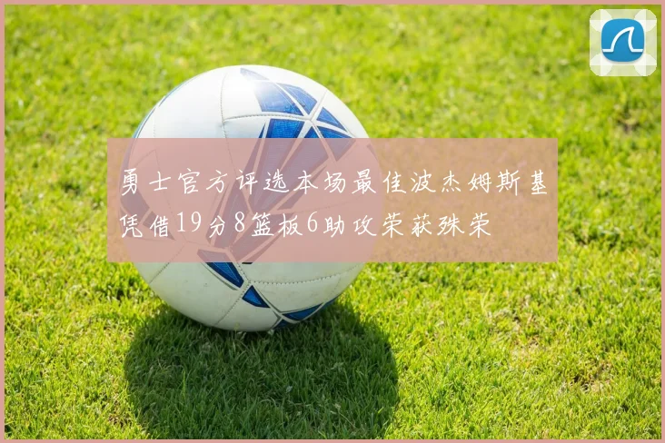 勇士官方评选本场最佳波杰姆斯基凭借19分8篮板6助攻荣获殊荣