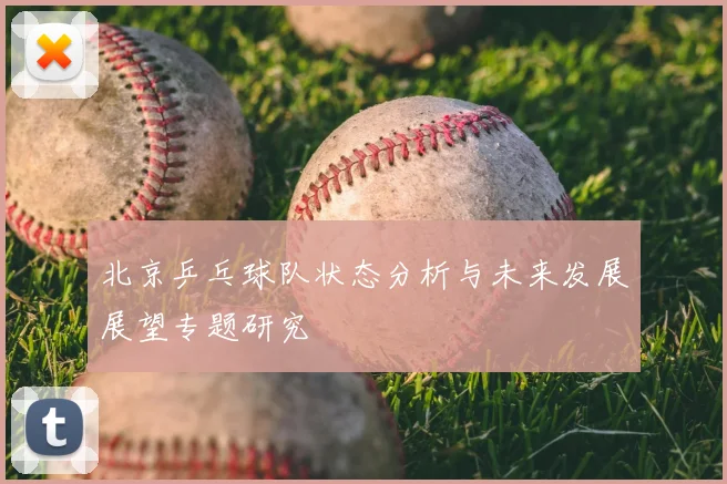 北京乒乓球队状态分析与未来发展展望专题研究