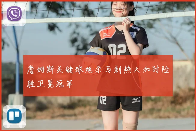 詹姆斯关键球绝杀马刺热火加时险胜卫冕冠军